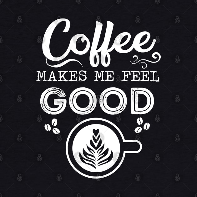 Coffee Makes Me Feel Good - Morning Routine Positive Energy Quote for Coffee Lovers Gift by KAVA-X